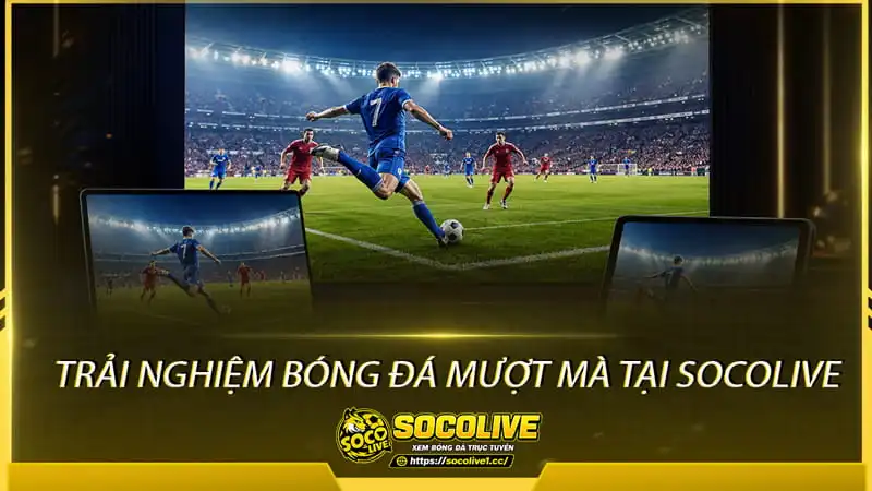 Trải nghiệm bóng đá mượt mà tại Socolivetv Trải nghiệm bóng đá mượt mà tại Socolivetv