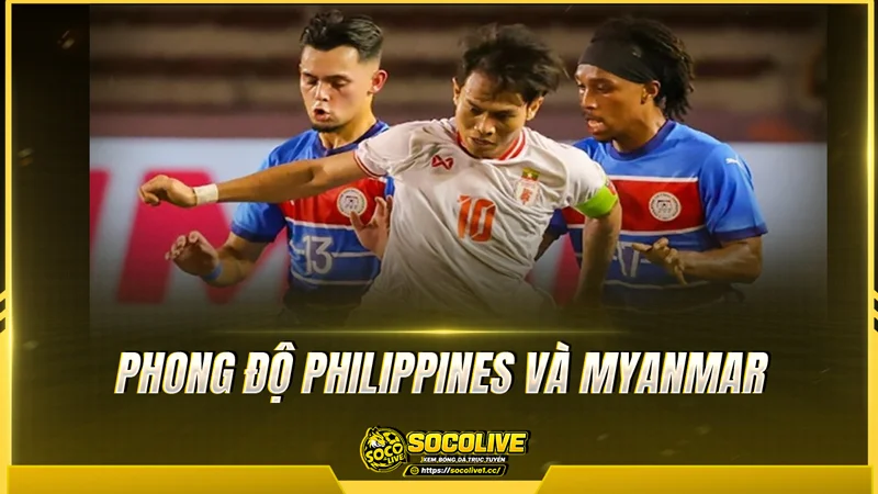 Phong độ Philippines và Myanmar được Socolive TV tổng hợp Phong độ Philippines và Myanmar được Socolive TV tổng hợp