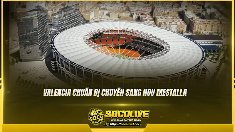 Valencia chuẩn bị chuyển sang Nou Mestalla Valencia chuẩn bị chuyển sang Nou Mestalla