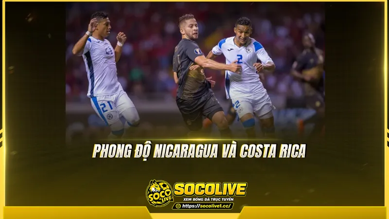 Phong độ Nicaragua và Costa Rica được Socolive TV tổng hợp